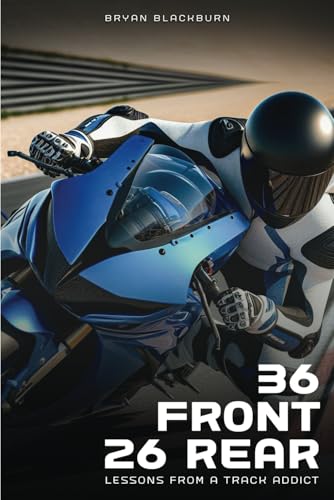 36 Front 26 Rear: Lessons from a Track Addict 36 Front 26 Rear: Lessons from a Track Addict von Self Publishing