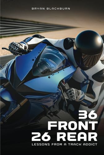 36 Front 26 Rear: Lessons from a Track Addict von Self Publishing