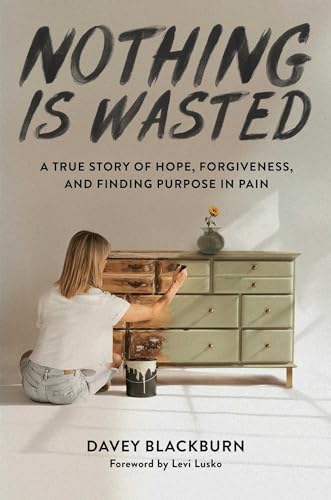 Nothing Is Wasted: A True Story of Hope, Forgiveness, and Finding Purpose in Pain von Unknown