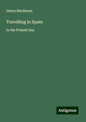Travelling in Spain: In the Present Day von Antigonos Verlag