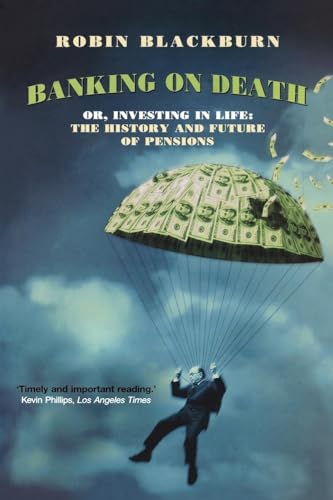Banking on Death: Or, Investing in Life: The History and Future of Pensions von Verso