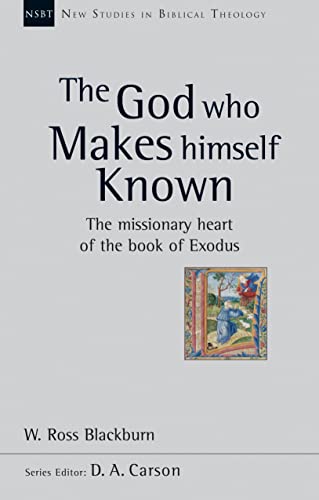 The God Who Makes Himself Known: The Missionary Heart Of The Book Of Exodus (New Studies in Biblical Theology)