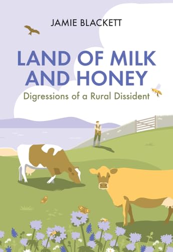 Land of Milk and Honey: Digressions of a Rural Dissident von Quiller Publishing Ltd