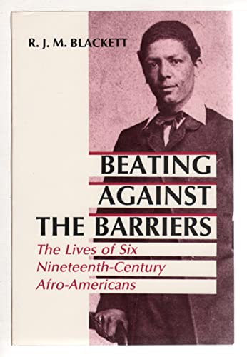 Beating Against the Barriers: The Lives of Six Nineteenth-Century Afro-Americans: Lives of Six Ninteenth-Century Afro-Americans