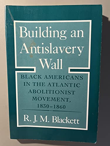 Building an Antislavery Wall: Black Americans in the Atlantic Abolitionist Movement, 1830-1860: Black Americans in the Atlantic Abolitionist Movement, 1830-60