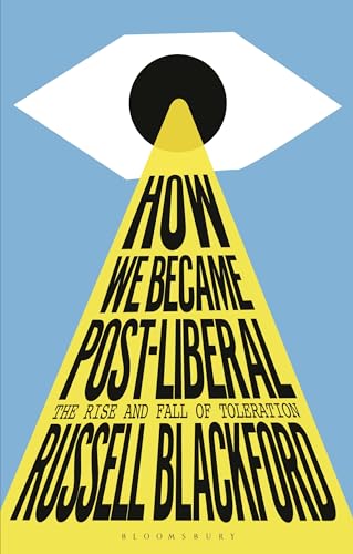 How We Became Post-Liberal: The Rise and Fall of Toleration