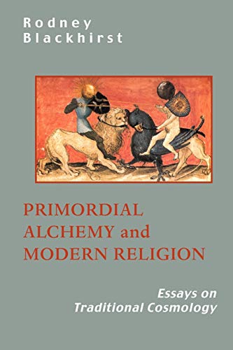 Primordial Alchemy and Modern Religion: Essays in Traditional Cosmology: Essays on Traditional Cosmology von Sophia Perennis et Universalis