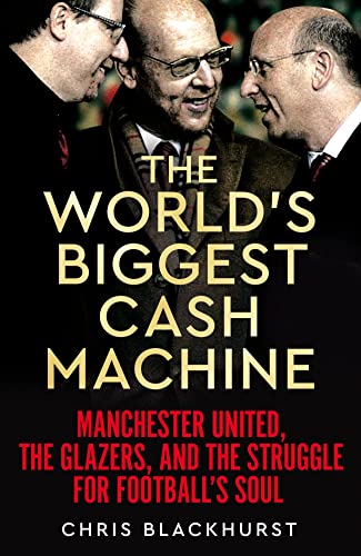 The World's Biggest Cash Machine: Manchester United, the Glazers, and the Struggle for Football's Soul von MACMILLAN