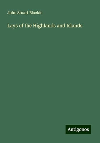 Lays of the Highlands and Islands von Antigonos Verlag