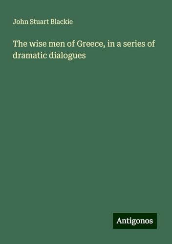 The wise men of Greece, in a series of dramatic dialogues von Antigonos Verlag