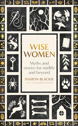 Wise Women: Myths and stories for midlife and beyond - 'Extra"ordinary ... beautifully and vividly retold stories' TLS Wise Women: Myths and stories for midlife and beyond - 'Extra"ordinary ... beautifully and vividly retold stories' TLS