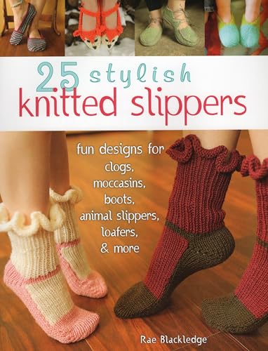 25 Stylish Knitted Slippers: Fun Designs for Clogs, Moccasins, Boots, Animal Slippers, Loafers, & More