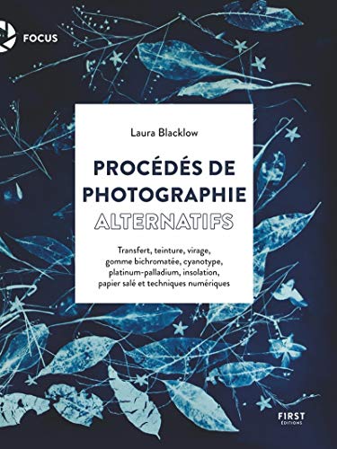 Procédés de photographie alternative: Manuel pratique pour exploiter des techniques anciennes et nouvelles von First