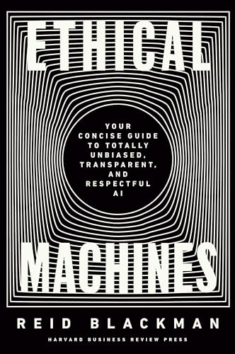 Ethical Machines: Your Concise Guide to Totally Unbiased, Transparent, and Respectful AI Ethical Machines: Your Concise Guide to Totally Unbiased, Transparent, and Respectful AI von Harvard Business Review Press
