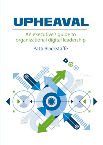 Upheaval: An Executive’s Guide to Organizational Digital Leadership