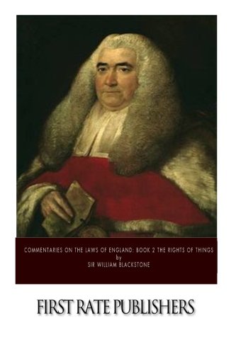 Commentaries on the Laws of England: Book 2 The Rights of Things