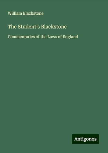 The Student's Blackstone: Commentaries of the Laws of England von Antigonos Verlag