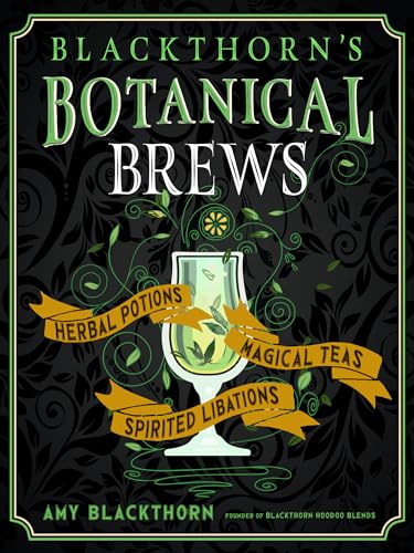 Blackthorn's Botanical Brews: Herbal Potions, Magical Teas, and Spirited Libations von Weiser Books
