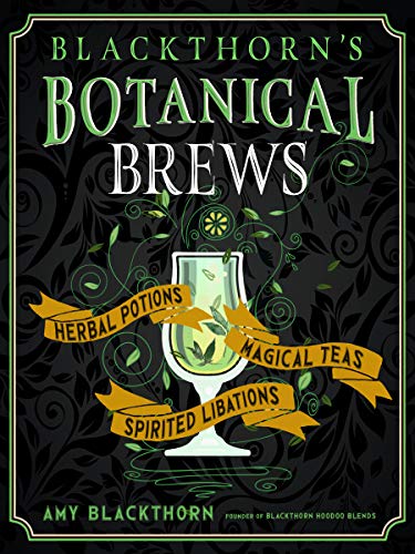 Blackthorn's Botanical Brews: Herbal Potions, Magical Teas, and Spirited Libations von Weiser Books