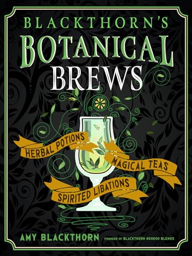 Blackthorn's Botanical Brews: Herbal Potions, Magical Teas, and Spirited Libations Blackthorn's Botanical Brews: Herbal Potions, Magical Teas, and Spirited Libations