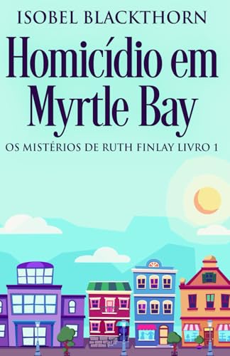 Homicídio em Myrtle Bay (Os Mistérios de Ruth Finlay, Band 1) von Independently published