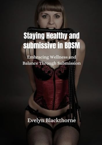 Staying Healthy and submissive in BDSM: Embracing Wellness and Balance Through Submission von Independently published
