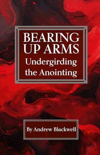 Bearing Up Arms: Undergirding The Anointing von Still Waters International Ministries