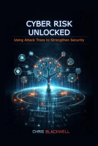 Cyber Risk Unlocked: Using Attack Trees to Strengthen Security von Independently published