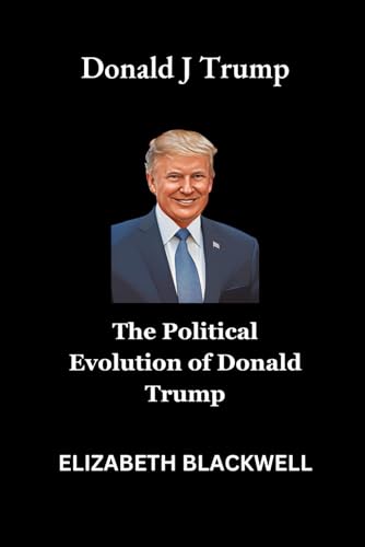 Donald J Trump: The Political Evolution of Donald Trump von Independently published