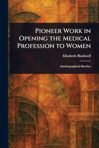 Pioneer Work in Opening the Medical Profession to Women von Anson Street Press