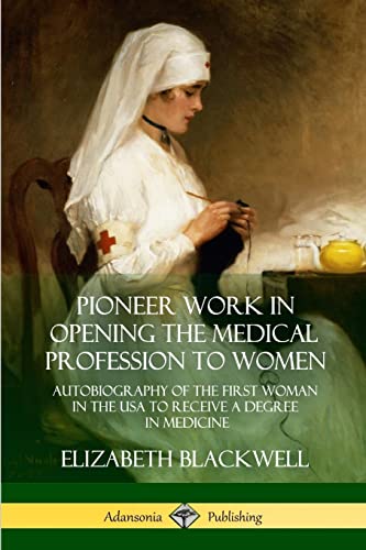 Pioneer Work in Opening the Medical Profession to Women: Autobiography of the First Woman in the USA to Receive a Degree in Medicine von Lulu