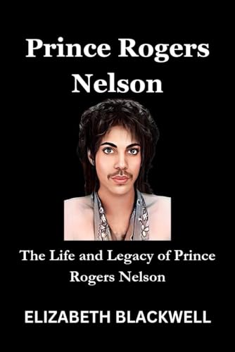 Prince Rogers Nelson: The Life and Legacy of Prince Rogers Nelson von Independently published