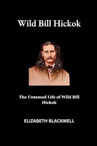 Wild Bill Hickok: The Untamed Life of Wild Bill Hickok von Independently published
