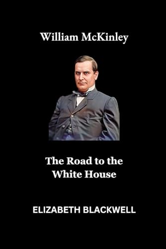 William mckinley: The Road to the White House von Independently published