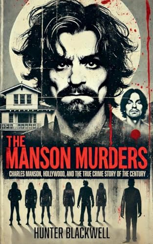 The Manson Murders: Charles Manson, Hollywood, and the True Crime Story of the Century von Hunter Blackwell