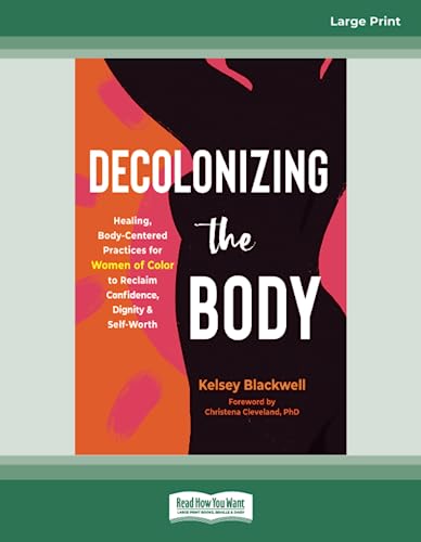 Decolonizing the Body: Healing, Body-Centered Practices for Women of Color to Reclaim Confidence, Dignity, and Self-Worth von ReadHowYouWant