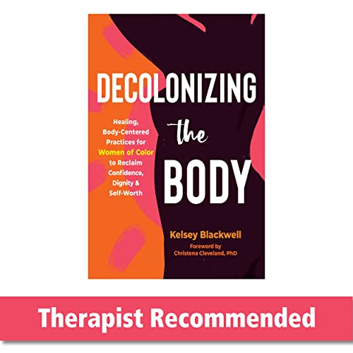 Decolonizing the Body: Healing, Body-Centered Practices for Women of Color to Reclaim Confidence, Dignity, and Self-Worth