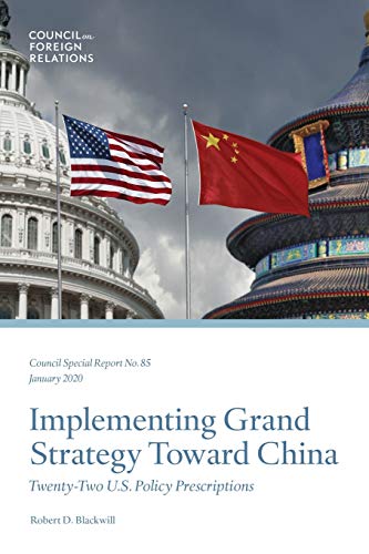 Implementing Grand Strategy Toward China: Twenty-Two U.S. Policy Prescriptions (Council Special Report)