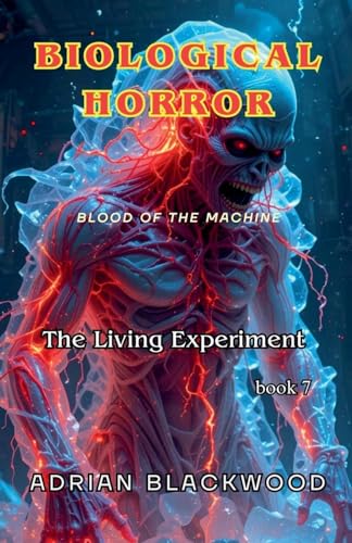 Biological Horror (The Living Experiment, Band 7) von Adrian Blackwood