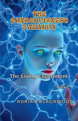The Consciousness Paradox (The Living Experiment, Band 2) von Adrian Blackwood