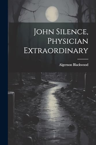 John Silence, Physician Extraordinary von Legare Street Press