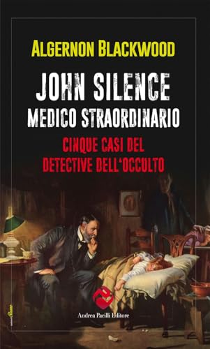 John Silence. Medico straordinario. Cinque casi del detective dell'occulto (Qualcosa di strano) von Andrea Pacilli Editore