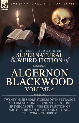 The Collected Shorter Supernatural & Weird Fiction of Algernon Blackwood Volume 4: Twenty-Nine Short Stories of the Strange and Unusual Including ... Man Who Found Out' and 'The Wings of Horus' The Collected Shorter Supernatural & Weird Fiction of Algernon Blackwood Volume 4: Twenty-Nine Short Stories of the Strange and Unusual Including ... Man Who Found Out' and 'The Wings of Horus' von LEONAUR