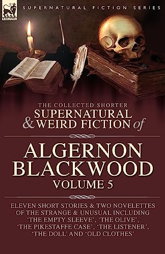 The Collected Shorter Supernatural & Weird Fiction of Algernon Blackwood Volume 5 The Collected Shorter Supernatural & Weird Fiction of Algernon Blackwood Volume 5 von LEONAUR