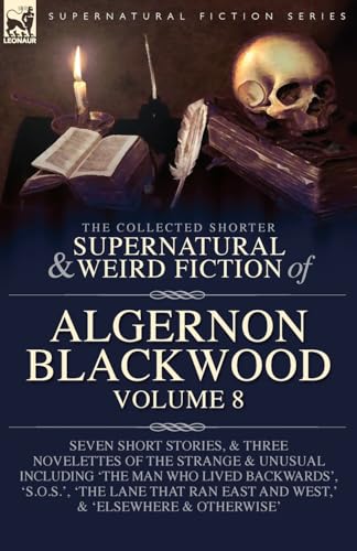 The Collected Shorter Supernatural & Weird Fiction of Algernon Blackwood Volume 8: Seven Short Stories, and Three Novelettes of the Strange and ... that Ran East and West,' and 'Elsewhere a The Collected Shorter Supernatural & Weird Fiction of Algernon Blackwood Volume 8: Seven Short Stories, and Three Novelettes of the Strange and ... that Ran East and West,' and 'Elsewhere a von LEONAUR