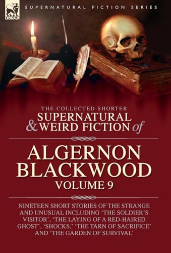 The Collected Shorter Supernatural & Weird Fiction of Algernon Blackwood: Volume 9: Nineteen Short Stories of the Strange and Unusual Including 'The ... of Sacrifice' and 'The Garden of Survival' The Collected Shorter Supernatural & Weird Fiction of Algernon Blackwood: Volume 9: Nineteen Short Stories of the Strange and Unusual Including 'The ... of Sacrifice' and 'The Garden of Survival' von LEONAUR