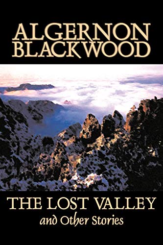 The Lost Valley and Other Stories by Algernon Blackwood, Fiction, Fantasy, Horror, Classics The Lost Valley and Other Stories by Algernon Blackwood, Fiction, Fantasy, Horror, Classics von Parlux