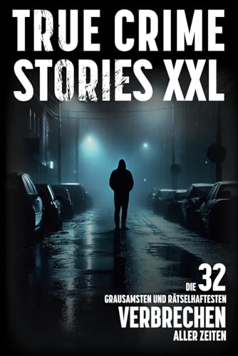 True Crime Stories XXL - Die 32 grausamsten und rätselhaftesten Verbrechen aller Zeiten von Wendt & Marvs