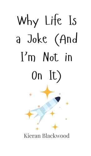 Why Life Is a Joke (And I'm Not in On It) von Creative Arts Management OÜ