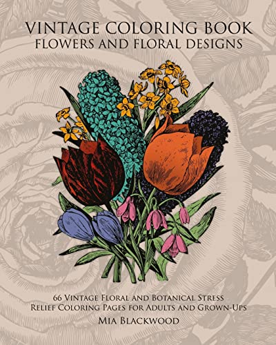 Vintage Coloring Book Flowers and Floral Designs: 66 Vintage Floral and Botanical Stress Relief Coloring Pages for Adults and Grown-Ups (Vintage Coloring Books, Band 1)